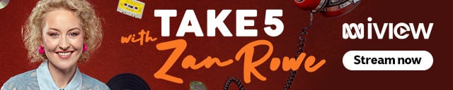 Take 5 with Zan Rowe - stream now on iview